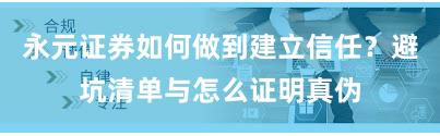 永元证券如何做到建立信任？避坑清单与怎么证明真伪