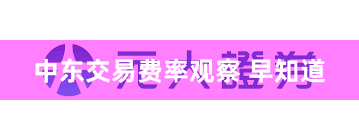 中东交易费率观察 早知道