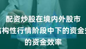 配资炒股在境内外股市在结构性行情阶段中下的资金效率