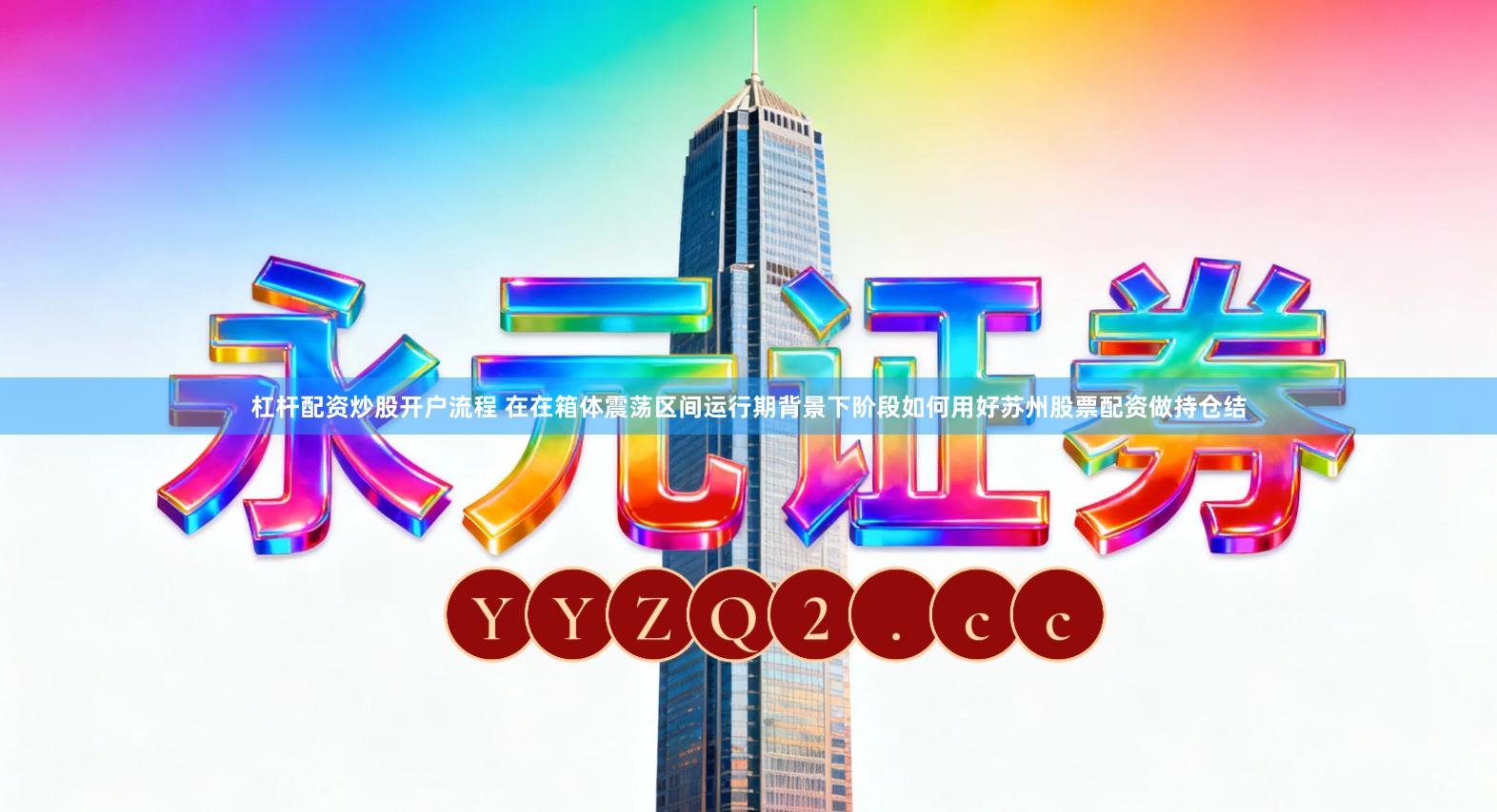 杠杆配资炒股开户流程 在在箱体震荡区间运行期背景下阶段如何用好苏州股票配资做持仓结