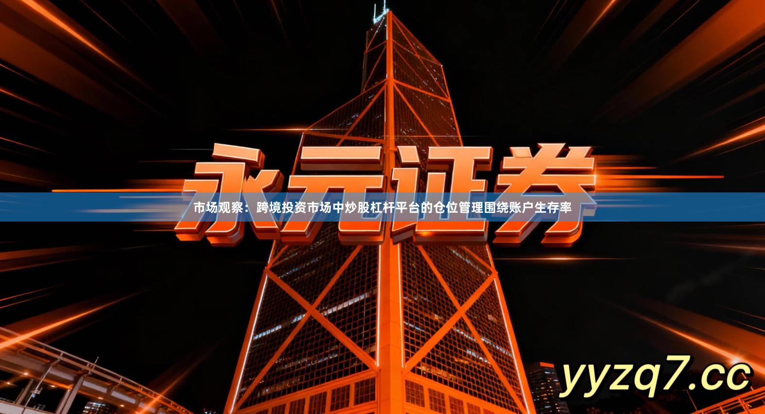 市场观察：跨境投资市场中炒股杠杆平台的仓位管理围绕账户生存率