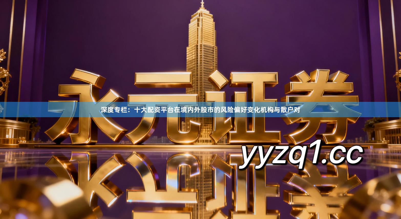 深度专栏：十大配资平台在境内外股市的风险偏好变化机构与散户对