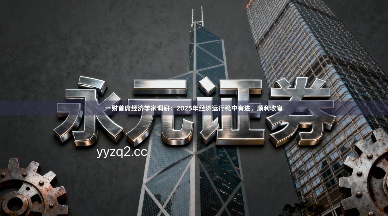 一财首席经济学家调研：2025年经济运行稳中有进，顺利收官