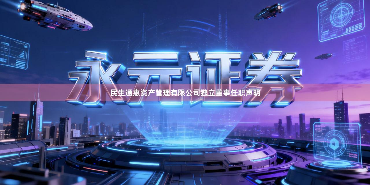 民生通惠资产管理有限公司独立董事任职声明