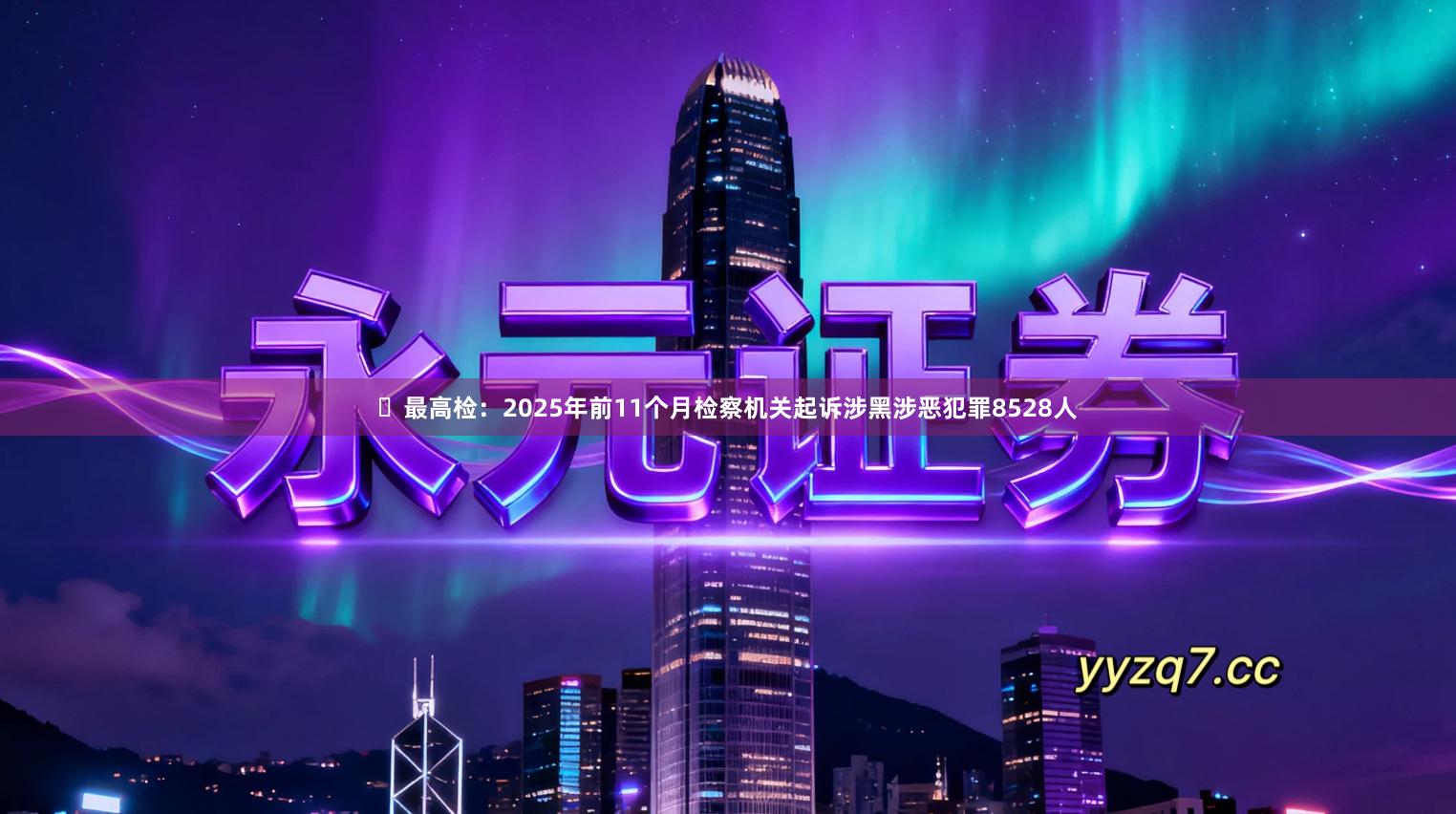 ​最高检：2025年前11个月检察机关起诉涉黑涉恶犯罪8528人