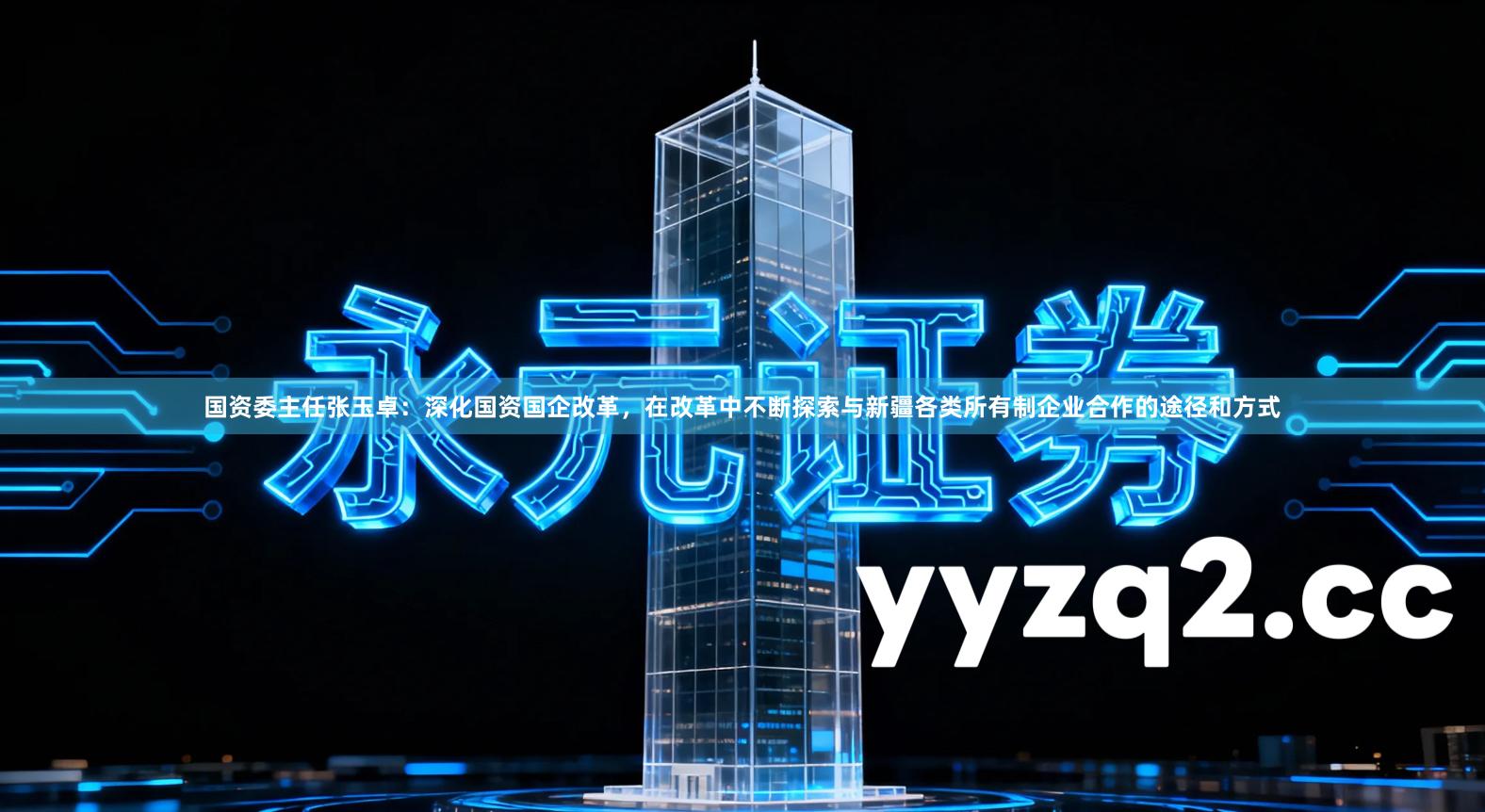 国资委主任张玉卓：深化国资国企改革，在改革中不断探索与新疆各类所有制企业合作的途径和方式